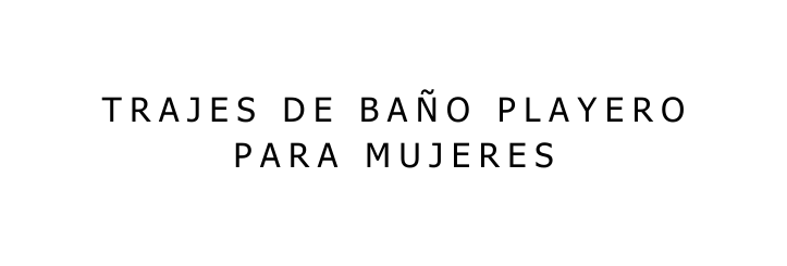 TRAJES DE BAÑO PLAYERO PARA MUJERES